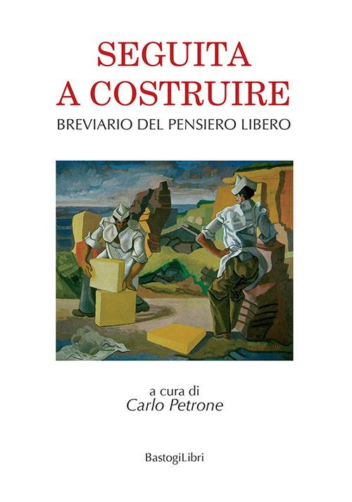 Seguita a costruire. Breviario del pensiero libero - copertina