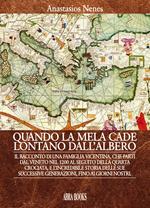 Quando la mela cade lontano dall'albero. Il racconto di una famiglia vicentina, che partì dal Veneto nel 1200 al seguito della Quarta Crociata, e l'incredibile storia delle sue successive generazioni, fino ai giorni nostri