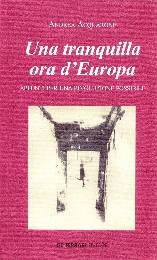 Una tranquilla ora d'Europa. Appunti per una rivoluzione possibile - Andrea Acquarone - copertina