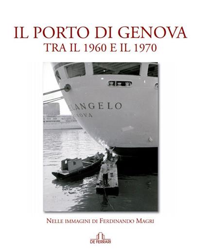 Il porto di Genova tra il 1960 e 1970. Nelle immagini di Ferdinando Magri. Ediz. illustrata - Ferdinando Magri - copertina