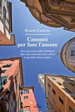 Canzoni per fare l'amore. Storia pop erotico politica di Eugenio (figlio unico di piacente madre vedova) in fuga dalla Genova borghese