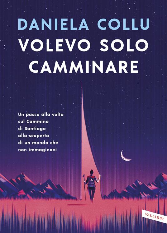 Volevo solo camminare. Un passo alla volta sul Cammino di Santiago alla scoperta di un mondo che non immaginavi - Daniela Collu - ebook