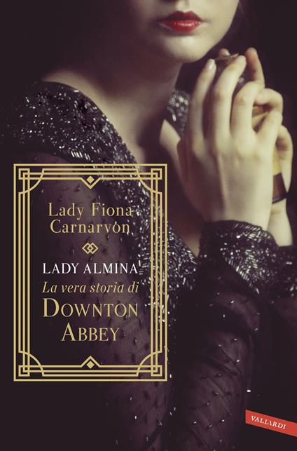 Lady Almina. La vera storia di Downton Abbey - Fiona Carnarvon - copertina