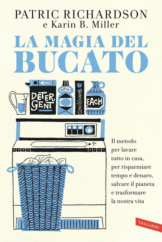 La magia del bucato. Il metodo per lavare tutto in casa, per risparmiare tempo e denaro, salvare il pianeta e trasformare la nostra vita - Patric Richardson,Karin B. Miller - copertina