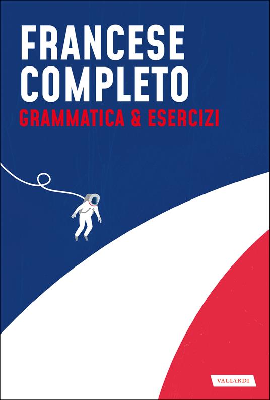IMPARARE IL FRANCESE: La guida completa per imparare il Francese  velocemente e in modo semplice. Contiene grammatica e sintassi.