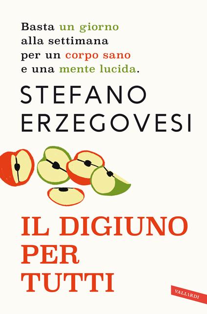 Il digiuno per tutti. Basta un giorno alla settimana per un corpo sano e una mente lucida. Nuova ediz. - Stefano Erzegovesi - copertina