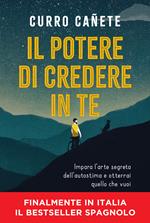 Il potere di credere in te. Impara l'arte segreta dell'autostima e otterrai quello che vuoi