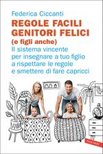 Regole facili, genitori felici (e figli anche). Il sistema vincente per insegnare a tuo figlio a rispettare le regole e smettere di fare capricci