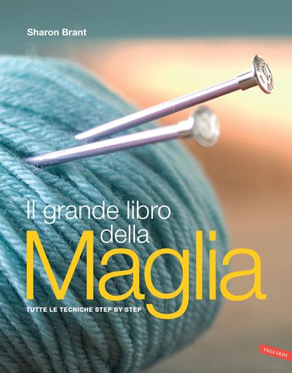 Il grande libro della maglia. Tutte le tecniche step by step - Sharon Brant,Cristina Pradella - ebook