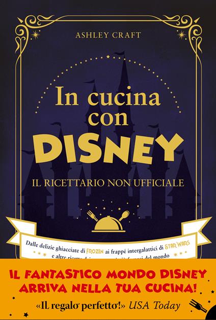 In cucina con Disney. Il ricettario non ufficiale. Dalle delizie ghiacciate di Frozen ai frappé intergalattici di Star Wars e altre ricette dei personaggi più famosi del mondo - Ashley Craft - copertina