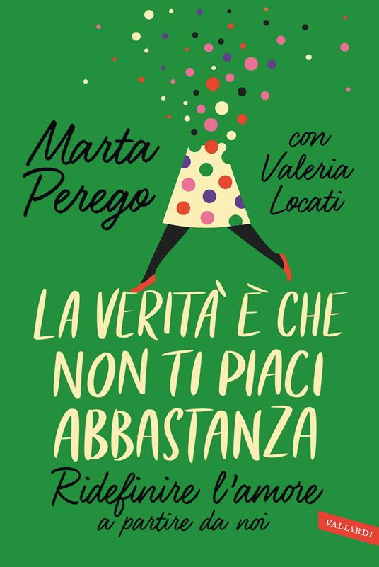 La verità è che non ti piaci abbastanza. Ridefinire l'amore a partire da noi - Marta Perego,Valeria Locati - copertina