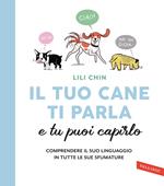 Il tuo cane ti parla e tu puoi capirlo. Comprendere il suo linguaggio in tutte le sue sfumature