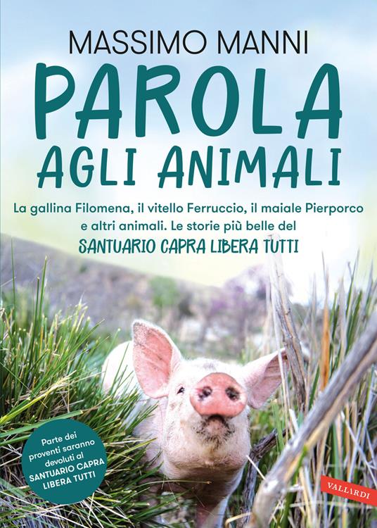 Parola agli animali. La gallina Filomena, il vitello Ferruccio, il maiale Pierporco e altri animali. Le storie più belle del Santuario Capra Libera Tutti - Massimo Manni - copertina