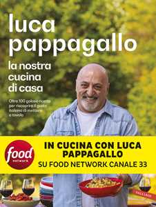 Libro La nostra cucina di casa. Oltre 100 golose ricette per riscoprire il gusto italiano di mettersi a tavola Luca Pappagallo