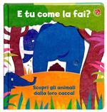 E tu come la fai? Scopri gli animali dalla loro cacca. Un libro per imparare a usare il vasino. Ediz. a colori