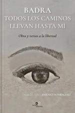 Badra todos los caminos llevan hasta mí. Obras y versos a la libertad