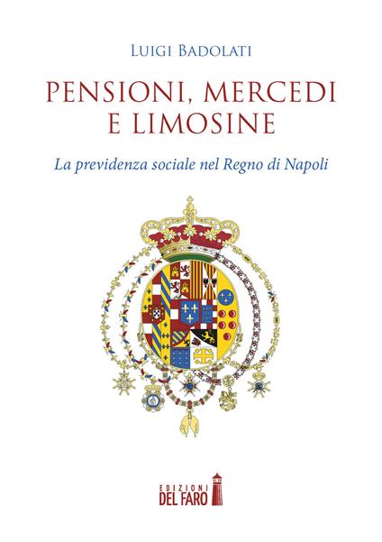 Pensioni, mercedi e limosine. La previdenza sociale nel Regno di Napoli - Luigi Badolati - copertina