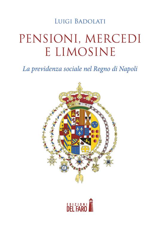 Pensioni, mercedi e limosine. La previdenza sociale nel Regno di Napoli - Luigi Badolati - copertina