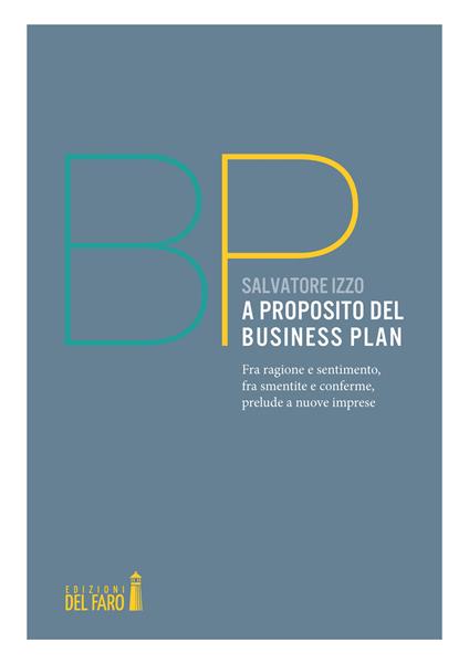 A proposito del Business Plan. Fra ragione e sentimento, fra smentite e conferme, prelude a nuove imprese - Salvatore Izzo - copertina