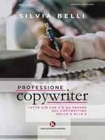 Professione copywriter. Tutto ciò che c'è da sapere sul copywriting dalla A alla Z