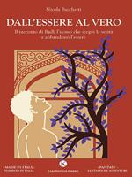 Dall'essere al vero. Il racconto di Badi, l'uomo che scoprì la verità e abbandonò l'essere