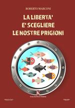 La libertà è scegliere le nostre prigioni