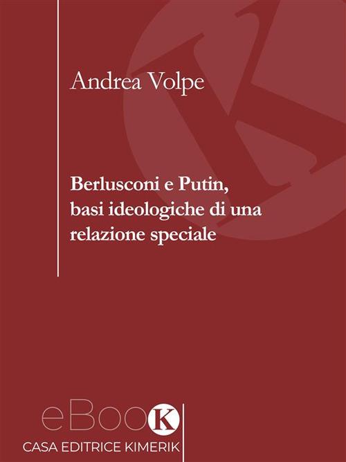 Berlusconi e Putin, basi ideologiche di una relazione speciale - Andrea Volpe - ebook