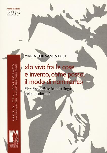 «Io vivo fra le cose e invento, come posso, il modo di nominarle». Pier Paolo Pasolini e la lingua della modernità - Maria Teresa Venturi - copertina