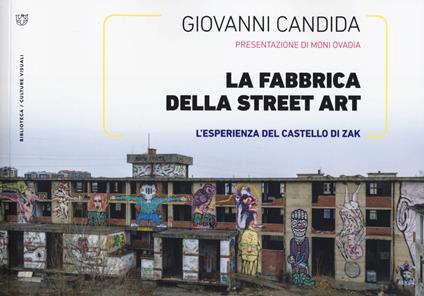 La fabbrica della street art. L'esperienza del Castello di Zak. Ediz. illustrata - Giovanni Candida - copertina