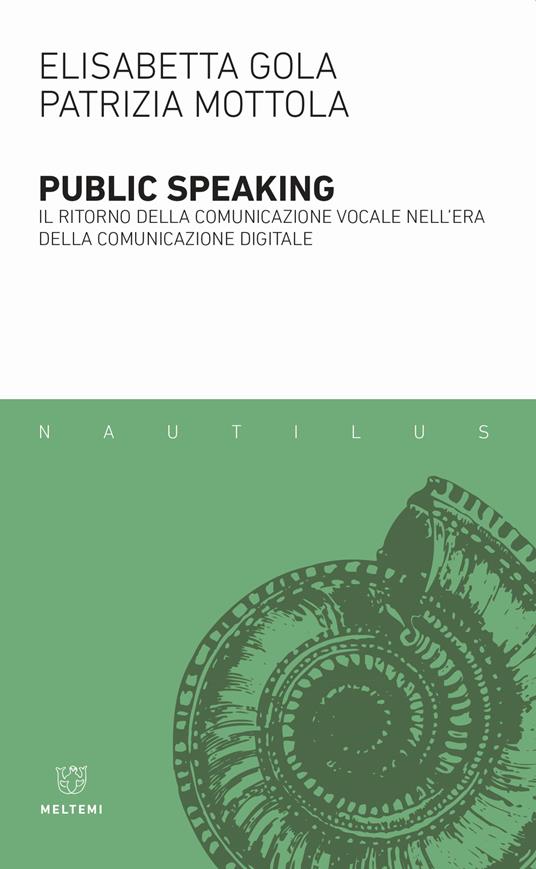 Public speaking. Il ritorno della comunicazione vocale nell'era della comunicazione digitale - Elisabetta Gola,Patrizia Mottola - copertina