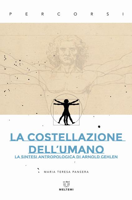 La costellazione dell'umano. La sintesi antropologica di Arnold Gehlen - Maria Teresa Pansera - copertina