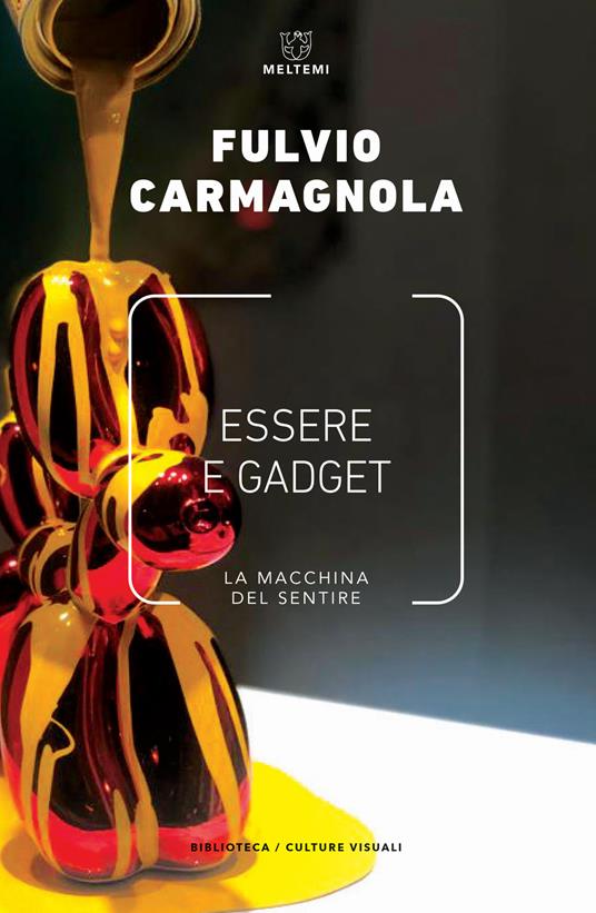 Essere e gadget. La macchina del sentire - Fulvio Carmagnola - Libro -  Meltemi - Biblioteca/estetica e culture visuali | laFeltrinelli