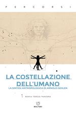 La costellazione dell'umano. La sintesi antropologica di Arnold Gehlen