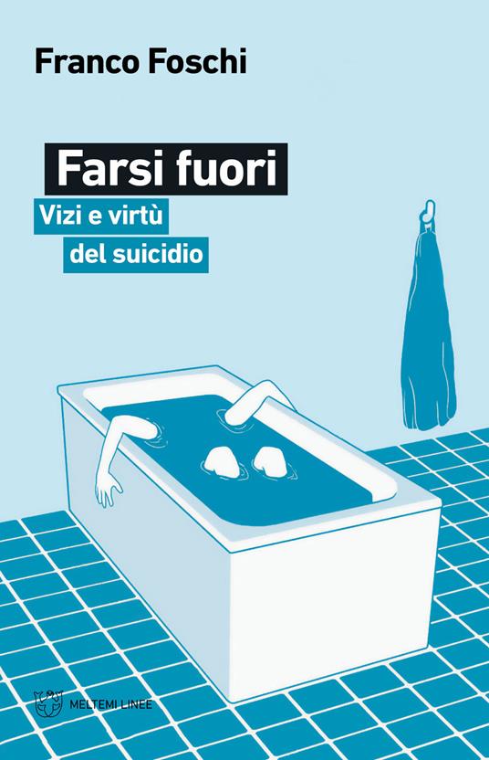 Farsi fuori. Vizi e virtù del suicidio - Franco Foschi - copertina