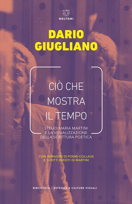 Ciò che mostra il tempo. Stelio Maria Martini e la visualizzazione della scrittura poetica - Dario Giugliano - copertina