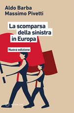 La scomparsa della Sinistra in Europa. Nuova ediz.