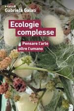 Ecologie complesse. Pensare l'arte oltre l'umano