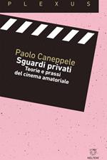 Sguardi privati. Teorie e prassi del cinema amatoriale