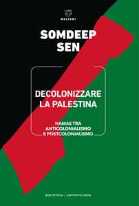 Libro Decolonizzare la Palestina. Hamas tra anticolonialismo e postcolonialismo Somdeep Sen