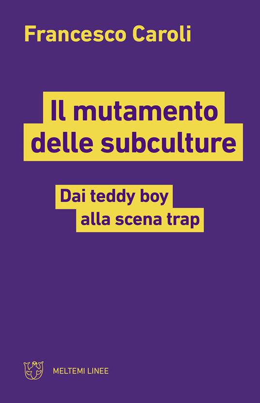 Il mutamento delle subculture. Dai teddy boy alla scena trap - Francesco Caroli - copertina
