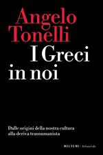 I greci in noi. Dalle origini della nostra cultura alla deriva transumanista