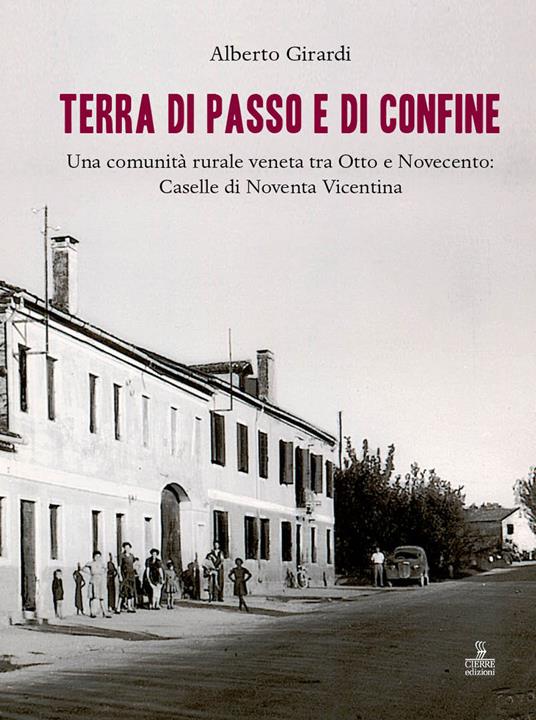 Terra di passo e di confine. Una comunità rurale veneta tra Otto e Novecento: Caselle di Noventa Vicentina - Alberto Girardi - copertina