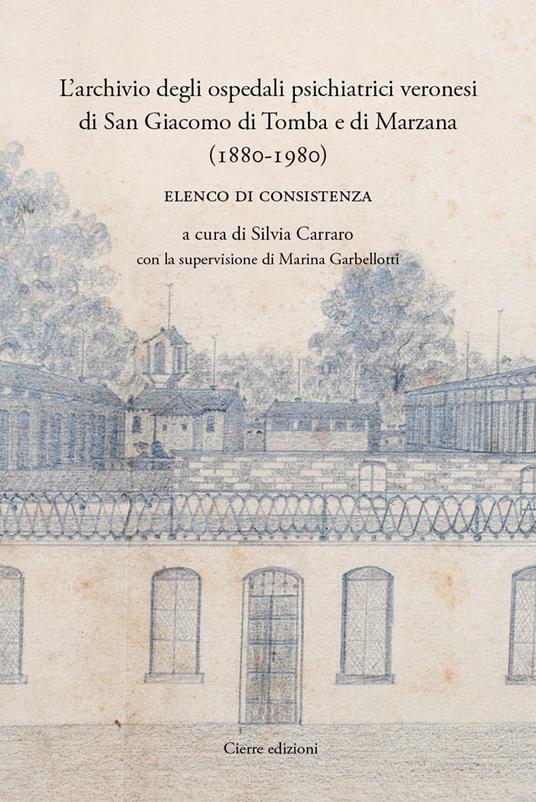 L'archivio degli ospedali psichiatrici veronesi di San Giacomo di Tomba e di Marzana (1880-1980). Elenco di consistenza - Silvia Carraro - copertina