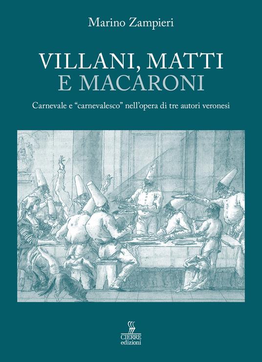 Villani, matti e macaroni. Carnevale e «carnevalesco» nell'opera di tre autori veronesi. - Marino Zampieri - copertina