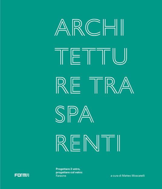 Architetture trasparenti. Progettare il vetro, progettare col vetro: Faraone. Ediz. illustrata - copertina