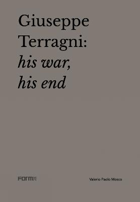 Giuseppe Terragni: la guerra, la fine. Ediz. inglese - Valerio Paolo Mosco,Attilio Terragni - copertina