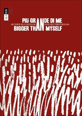 Più grande di me. Voci eroiche dalla ex Jugoslavia-Bigger than myself. Heroic voices from Ex-Yugoslavia. Ediz. bilingue - Zdenka Badovinac,Giulia Ferracci - copertina