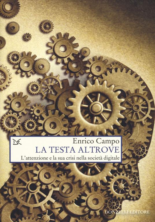 La testa altrove. L'attenzione e la sua crisi nella società digitale - Enrico Campo - copertina