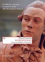 Robespierre. L'incorruttibile e il tiranno