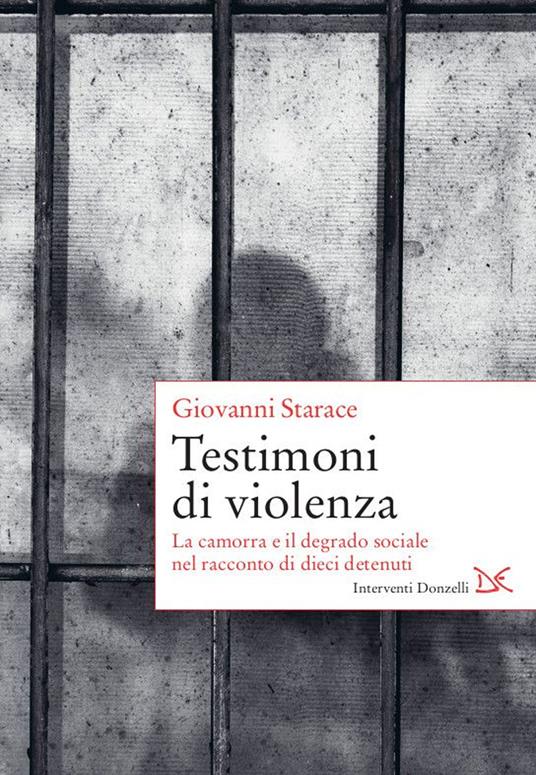 Testimoni di violenza. La camorra e il degrado sociale nel racconto di dieci detenuti - Giovanni Starace - copertina